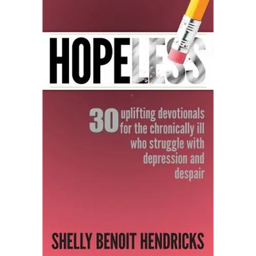 Hopeless: 30 uplifting devotionals for the chronically ill who struggle with depression and despair