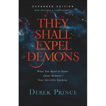 They Shall Expel Demons: What You Need to Know about Demons--Your Invisible Enemies