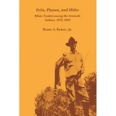Pelts, Plumes and Hides: White Traders Among the Seminole Indians, 1870-1930