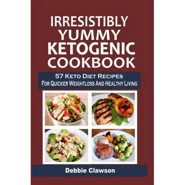 Irresistibly Yummy Ketogenic Cookbook: 57 Keto Diet Recipes For Quicker Weightloss And Healthy Living