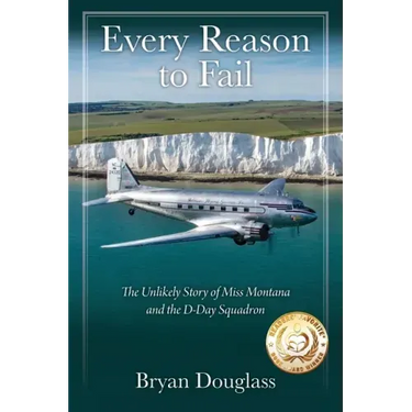 Every Reason to Fail: The Unlikely Story of Miss Montana and the D-Day Squadron