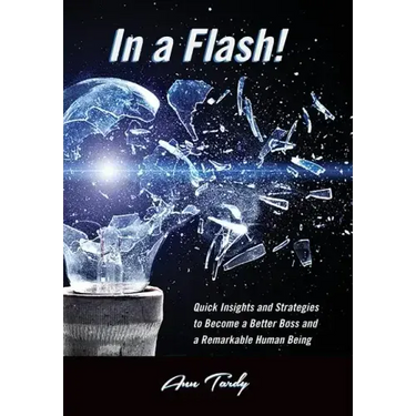 In a Flash!: Quick Insights and Strategies to Become a Better Boss and a Remarkable Human Being