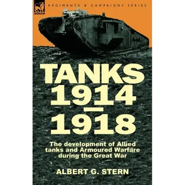 Tanks 1914-1918; the Development of Allied Tanks and Armoured Warfare During the Great War