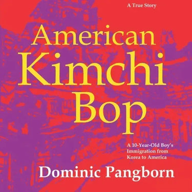 American Kimchi Bop: A 10-Year-Old Boy's Immigration from Korea to America (A True Story)