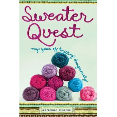 Sweater Quest: My Year of Knitting Dangerously