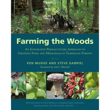 Farming the Woods: An Integrated Permaculture Approach to Growing Food and Medicinals in Temperate Forests