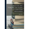 Master Art Forger The Story Of Han Van Meegeren