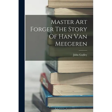 Master Art Forger The Story Of Han Van Meegeren
