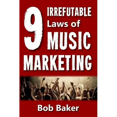 The 9 Irrefutable Laws of Music Marketing: How the most successful acts promote themselves, attract fans, and ensure their long-term success