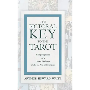 The Pictorial Key to the Tarot - Being Fragments of a Secret Tradition Under the Veil of Divination
