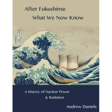 After Fukushima: What We Now Know: A History of Nuclear Power and Radiation