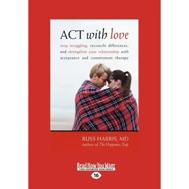 ACT with Love: Stop Struggling, Reconcile Differences, and Strengthen Your Relationship with Acceptance and Commitment Therapy (Large