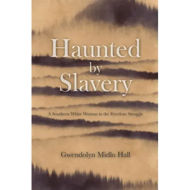 Haunted by Slavery: A Memoir of a Southern White Woman in the Freedom Struggle