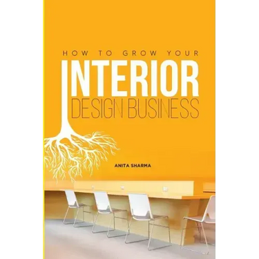 How to Grow Your Interior Design Business: How to Go from Having No Clients to Having No Time to Accept New Clients at Your Interior Design Business!
