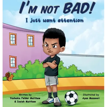 I'm Not BAD! I Just Want Attention: An Inspiring Children's Book About Self-Esteem, Emotions, and Kindness