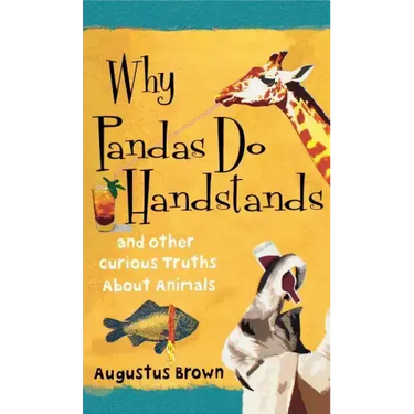 Why Pandas Do Handstands: And Other Curious Truths about Animals