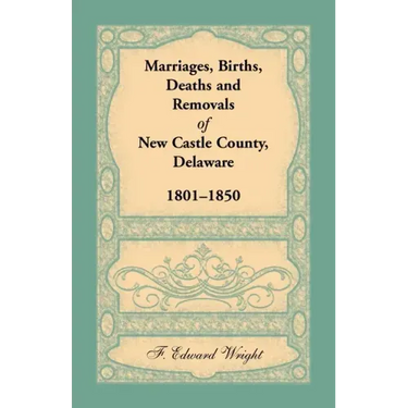 Marriages, Births, Deaths and Removals of New Castle County, Delaware 1801-1850