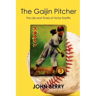 The Gaijin Pitcher: The Life and Times of Victor Starffin
