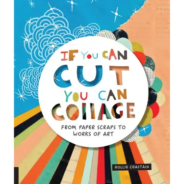 If You Can Cut, You Can Collage: From Paper Scraps to Works of Art