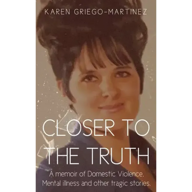 Closer to the Truth: A memoir of Domestic Violence, Mental illness and other tragic stories.