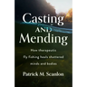 Casting and Mending: How Therapeutic Fly Fishing Heals Shattered Minds and Bodies