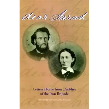 Dear Sarah: Letters Home from a Soldier of the Iron Brigade