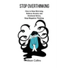 Stop Overthinking: How to Stop Worrying, Relieve Anxiety and Emotional Stress, Stop Negative Thinking.
