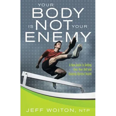 Your Body Is Not Your Enemy: A New Guide to Getting Over Your Self and Enjoying Optimal Health