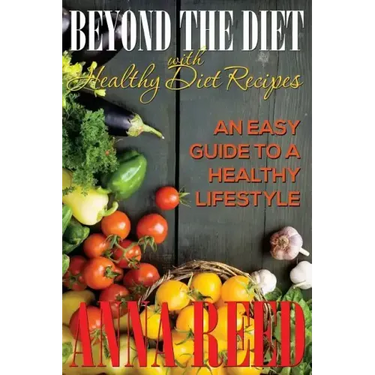 Beyond the Diet with Healthy Diet Recipes: An Easy Guide to a Healthy Lifestyle