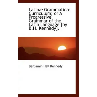 Latinae Grammaticae Curriculum; Or a Progressive Grammar of the Latin Language
