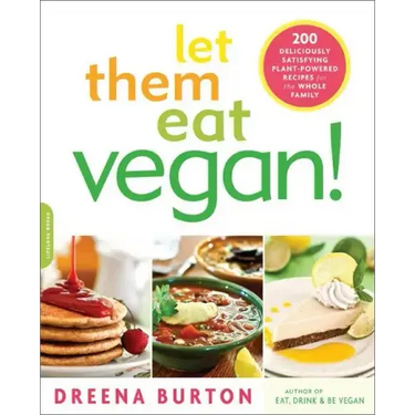 Let Them Eat Vegan!: 200 Deliciously Satisfying Plant-Powered Recipes for the Whole Family