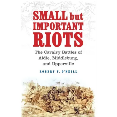 Small But Important Riots: The Cavalry Battles of Aldie, Middleburg, and Upperville