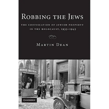 Robbing the Jews: The Confiscation of Jewish Property in the Holocaust, 1933-1945