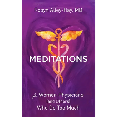Meditations for Women Physicians (and Others) Who Do Too Much
