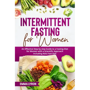 Intermittent Fasting for Women: An Effective Step by Step Guide to a Fasting Diet for Women with a Scientific Approach Including Keto Fast Diet