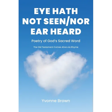 Eye Hath Not Seen-Nor Ear Heard: Poetry of God's Sacred Word The Old Testament Comes Alive via Rhyme