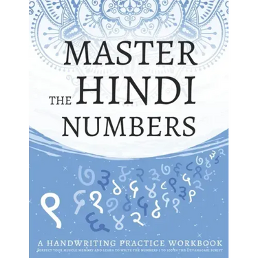Master The Hindi Numbers, A Handwriting Practice Workbook: Perfect your muscle memory and learn to write the numbers 1 to 100 in the Devanagari script