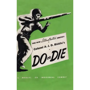 Colonel A. J. D. Biddle's Do or Die: A Manual on Individual Combat - Illustrated Edition 1944