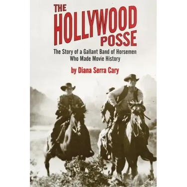 The Hollywood Posse: Story of a Gallant Band of Horsemen Who Made Movie History, the