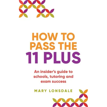 How to Pass the 11 Plus: An insider's guide to schools, tutoring and exam success