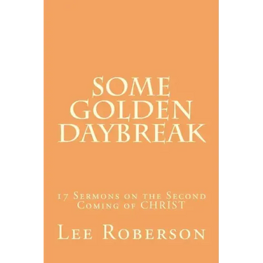 Some Golden Daybreak: 17 Sermons on the Second Coming of CHRIST