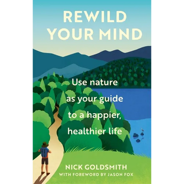 Rewild Your Mind: Use Nature as Your Guide to a Happier, Healthier Life