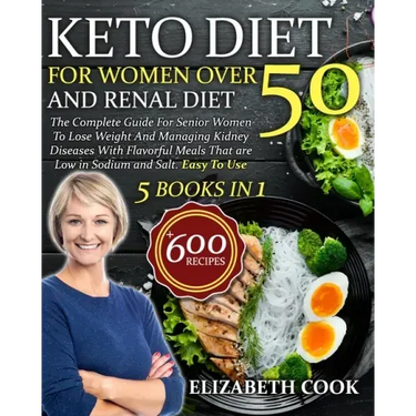 Keto Diet For Women Over 50 and Renal Diet: The Complete Guide For Senior Women To Lose Weight And Managing Kidney Diseases With Flavorful Meals That