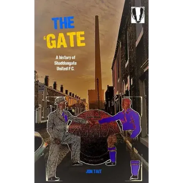 The 'Gate: The Story of Shaddongate United F.C.