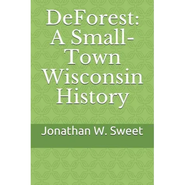 DeForest: A Small-Town Wisconsin History