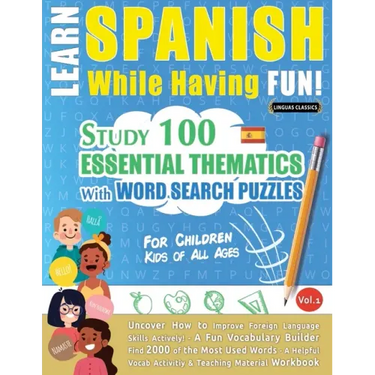 Learn Spanish While Having Fun! - For Children: KIDS OF ALL AGES - STUDY 100 ESSENTIAL THEMATICS WITH WORD SEARCH PUZZLES - VOL.1 - Uncover How to Imp
