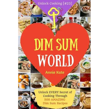 Dim Sum World: Unlock EVERY Secret of Cooking Through 500 AMAZING Dim Sum Recipes (Dim Sum Cookbook, Vegetarian Dim Sum, Dim Sum Book