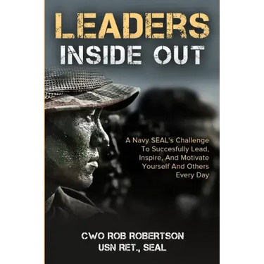 Leaders Inside Out: A Navy SEAL's Challenge To Successfully Lead, Inspire, And Motivate Yourself and Others Every Day
