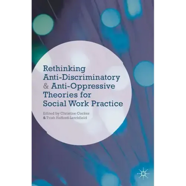 Rethinking Anti-Discriminatory and Anti-Oppressive Theories for Social Work Practice