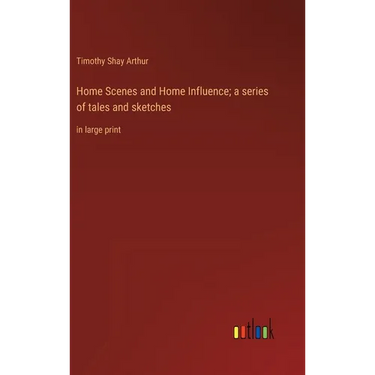 Home Scenes and Home Influence; a series of tales and sketches: in large print